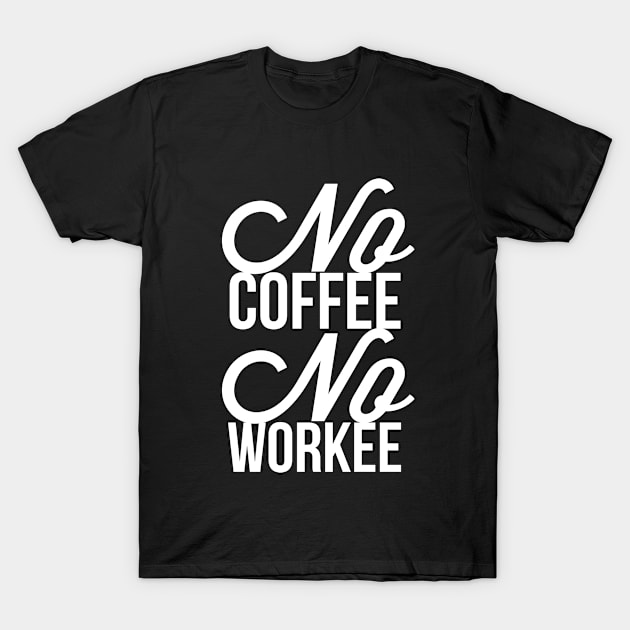 No Coffee No Workee T-Shirt by tshirtexpress